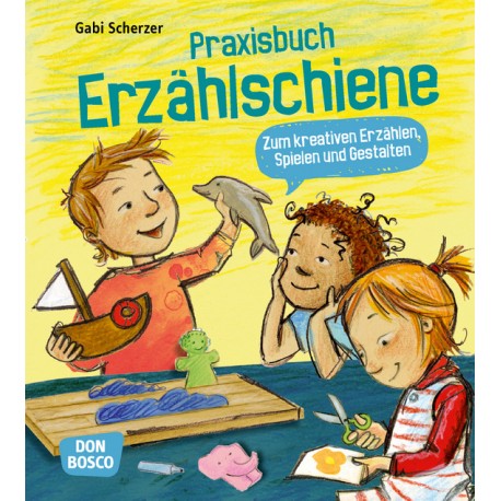 Praxisbuch Erzählschiene. Zum kreativen Erzählen, Spielen und Gestalten